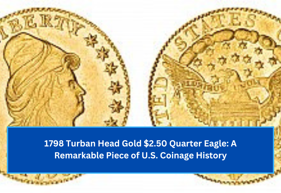 1798 Turban Head Gold $2.50 Quarter Eagle A Remarkable Piece of U.S. Coinage History