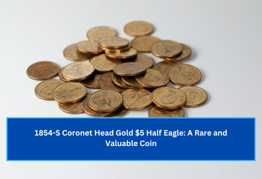 1854-S Coronet Head Gold $5 Half Eagle A Rare and Valuable Coin