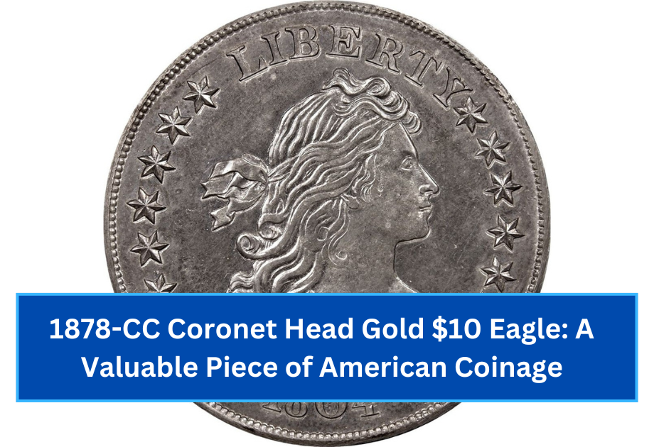 1878-CC Coronet Head Gold $10 Eagle A Valuable Piece of American Coinage