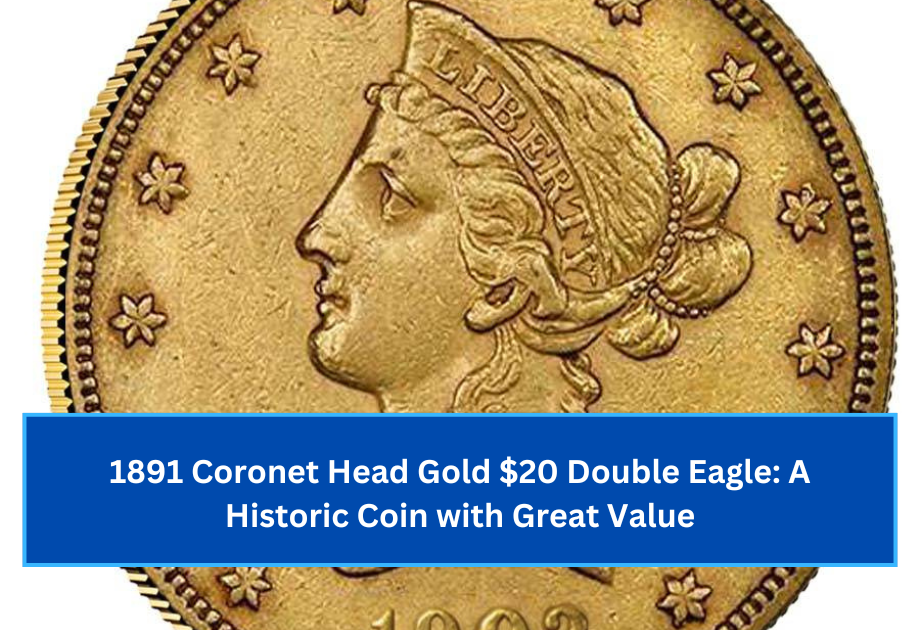 1891 Coronet Head Gold $20 Double Eagle A Historic Coin with Great Value