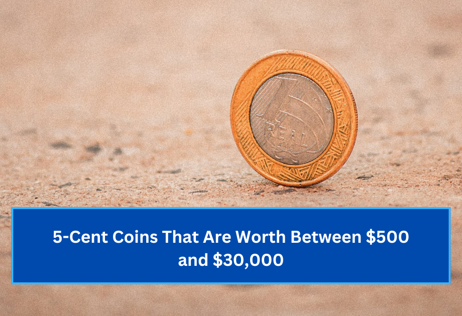 5-Cent Coins That Are Worth Between $500 and $30,000