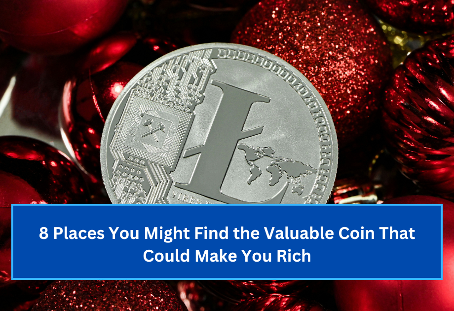 8 Places You Might Find the Valuable Coin That Could Make You Rich