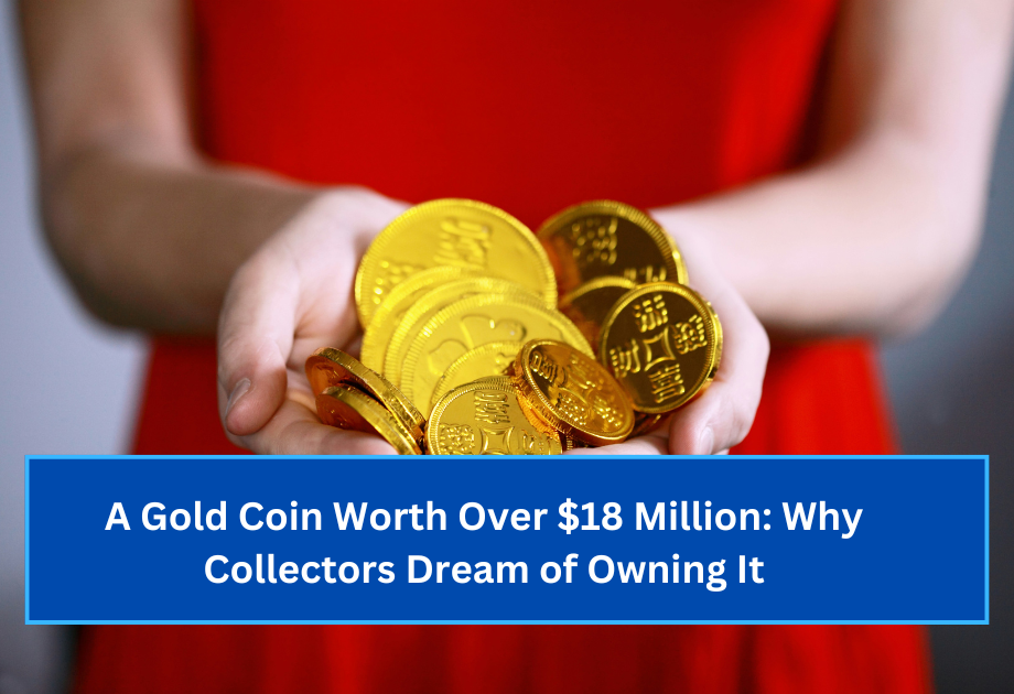 A Gold Coin Worth Over $18 Million Why Collectors Dream of Owning It