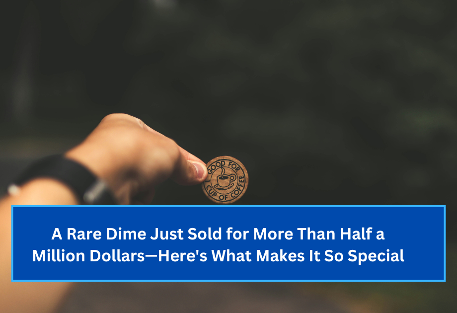 A Rare Dime Just Sold for More Than Half a Million Dollars—Here's What Makes It So Special