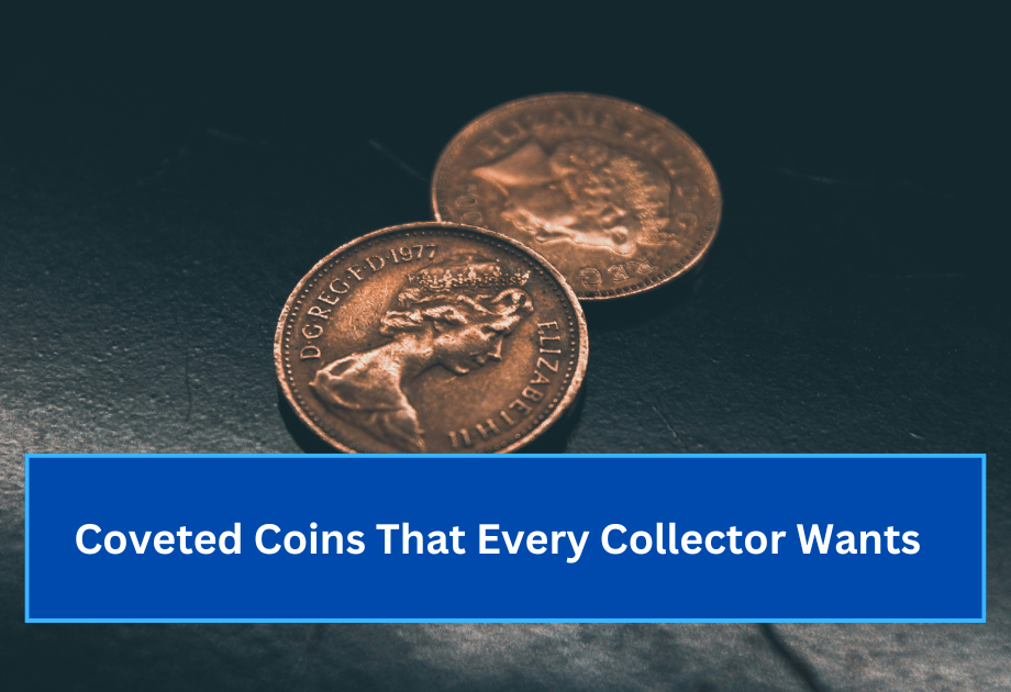 Coveted Coins That Every Collector Wants