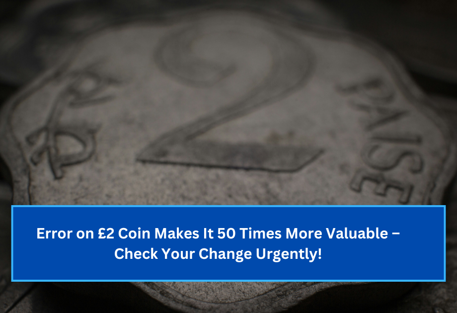 Error on £2 Coin Makes It 50 Times More Valuable – Check Your Change Urgently!