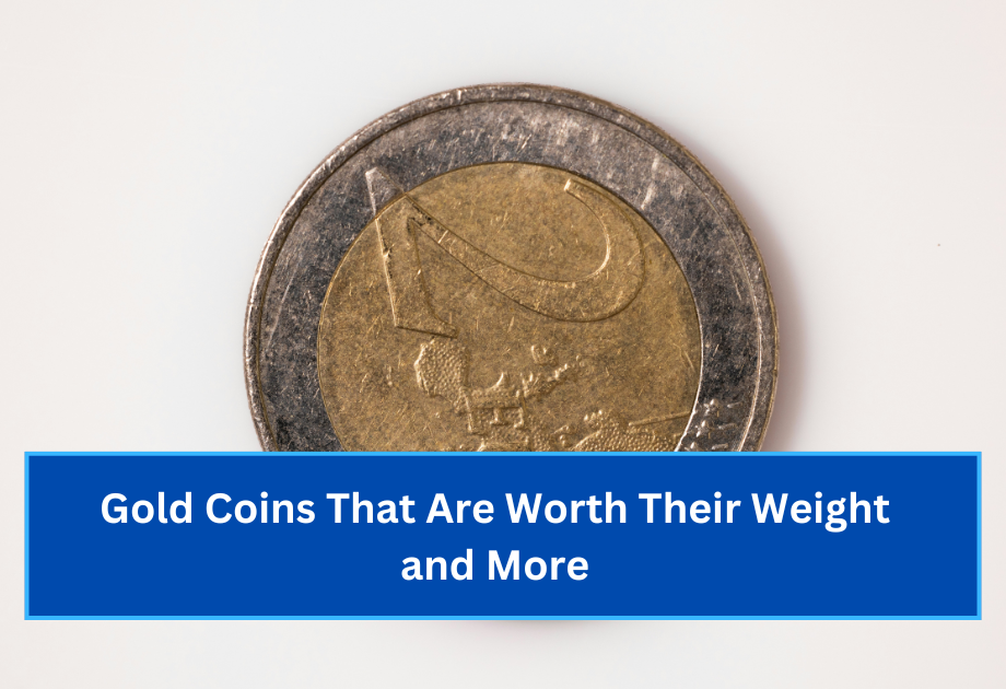 Gold Coins That Are Worth Their Weight and More