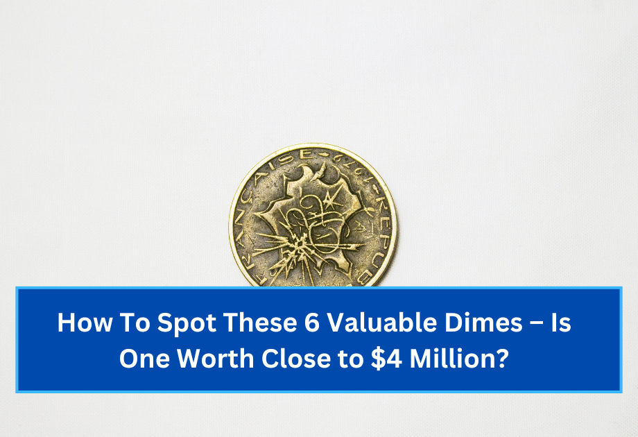 How To Spot These 6 Valuable Dimes – Is One Worth Close to $4 Million