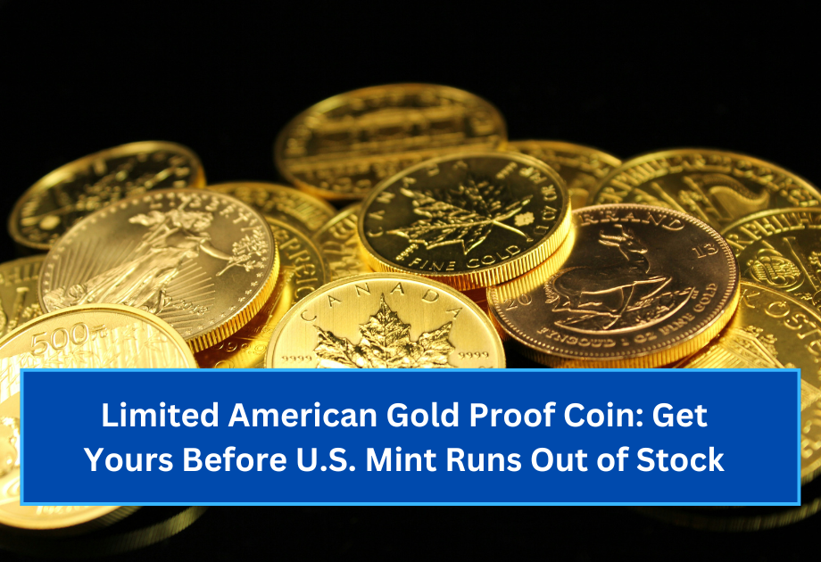 Limited American Gold Proof Coin Get Yours Before U.S. Mint Runs Out of Stock