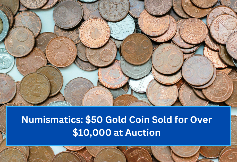 Numismatics $50 Gold Coin Sold for Over $10,000 at Auction