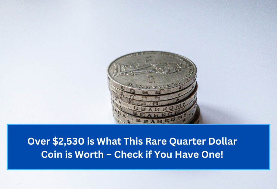 Over $2,530 is What This Rare Quarter Dollar Coin is Worth – Check if You Have One!