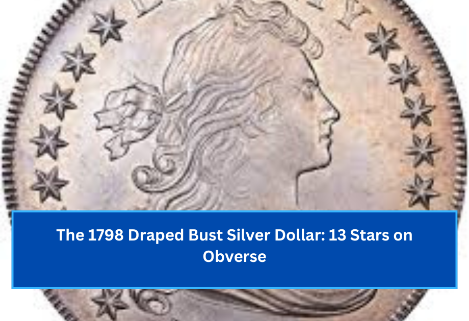 The 1798 Draped Bust Silver Dollar 13 Stars on Obverse