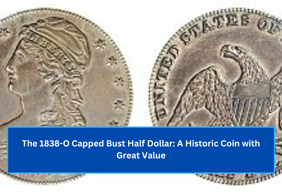 The 1838-O Capped Bust Half Dollar A Historic Coin with Great Value