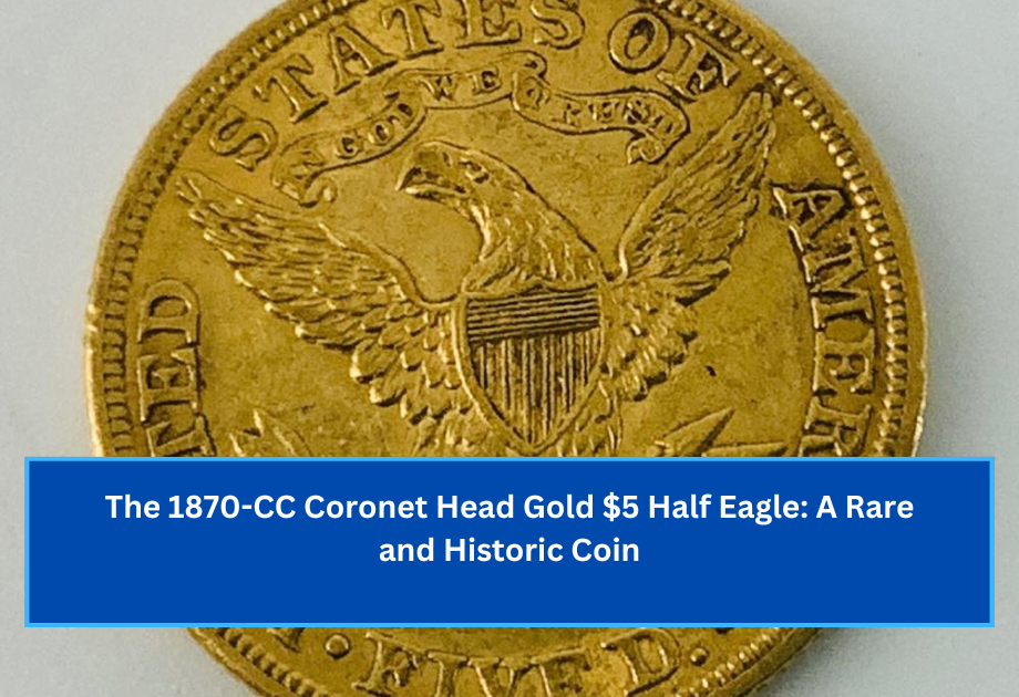 The 1870-CC Coronet Head Gold $5 Half Eagle A Rare and Historic Coin