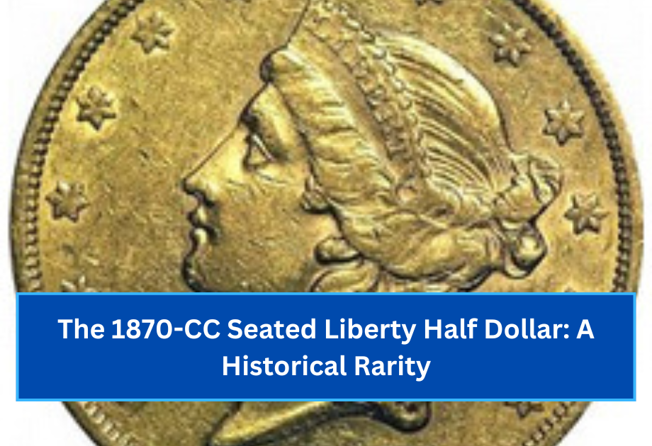 The 1870-CC Seated Liberty Half Dollar A Historical Rarity