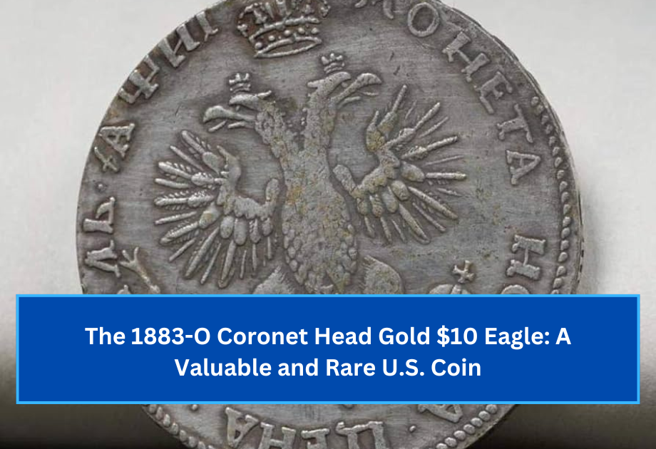 The 1883-O Coronet Head Gold $10 Eagle A Valuable and Rare U.S. Coin