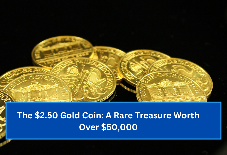 The $2.50 Gold Coin A Rare Treasure Worth Over $50,000