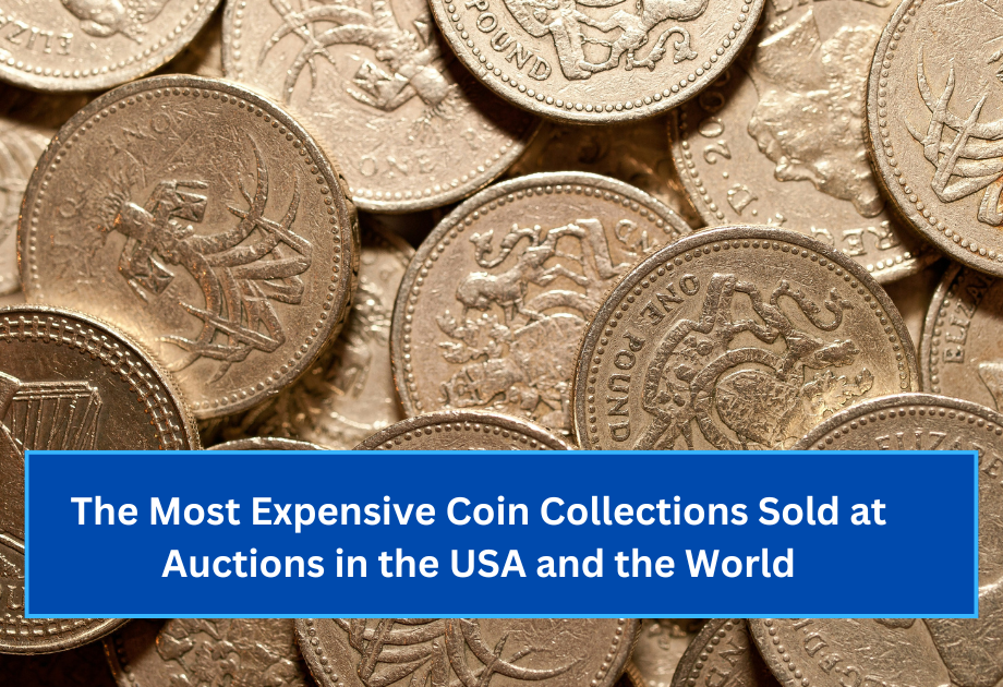 The Most Expensive Coin Collections Sold at Auctions in the USA and the World