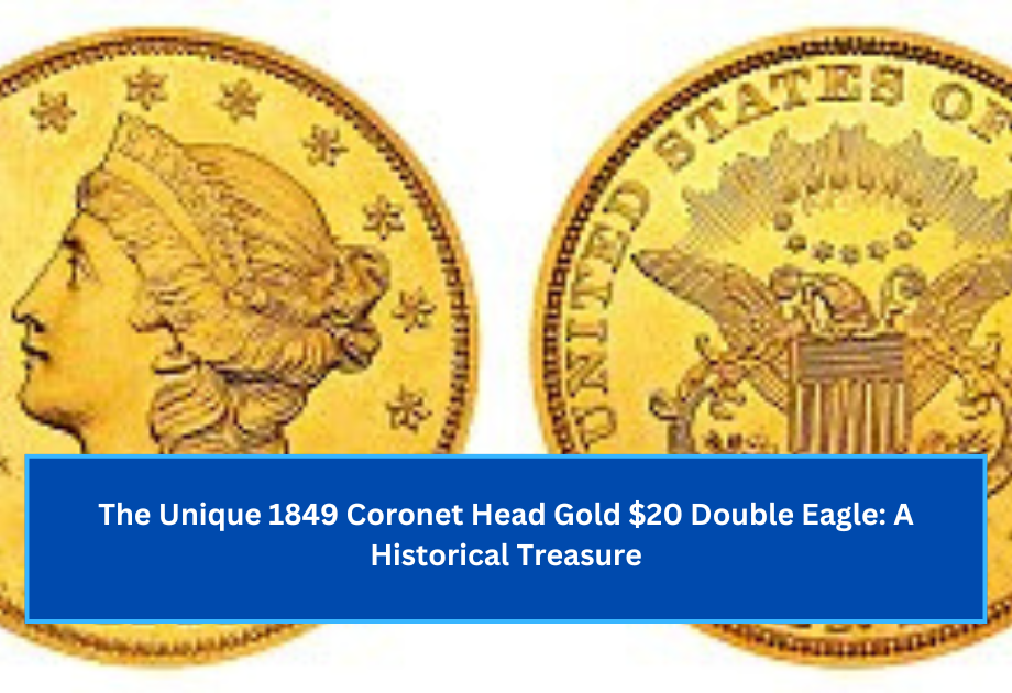 The Unique 1849 Coronet Head Gold $20 Double Eagle A Historical Treasure